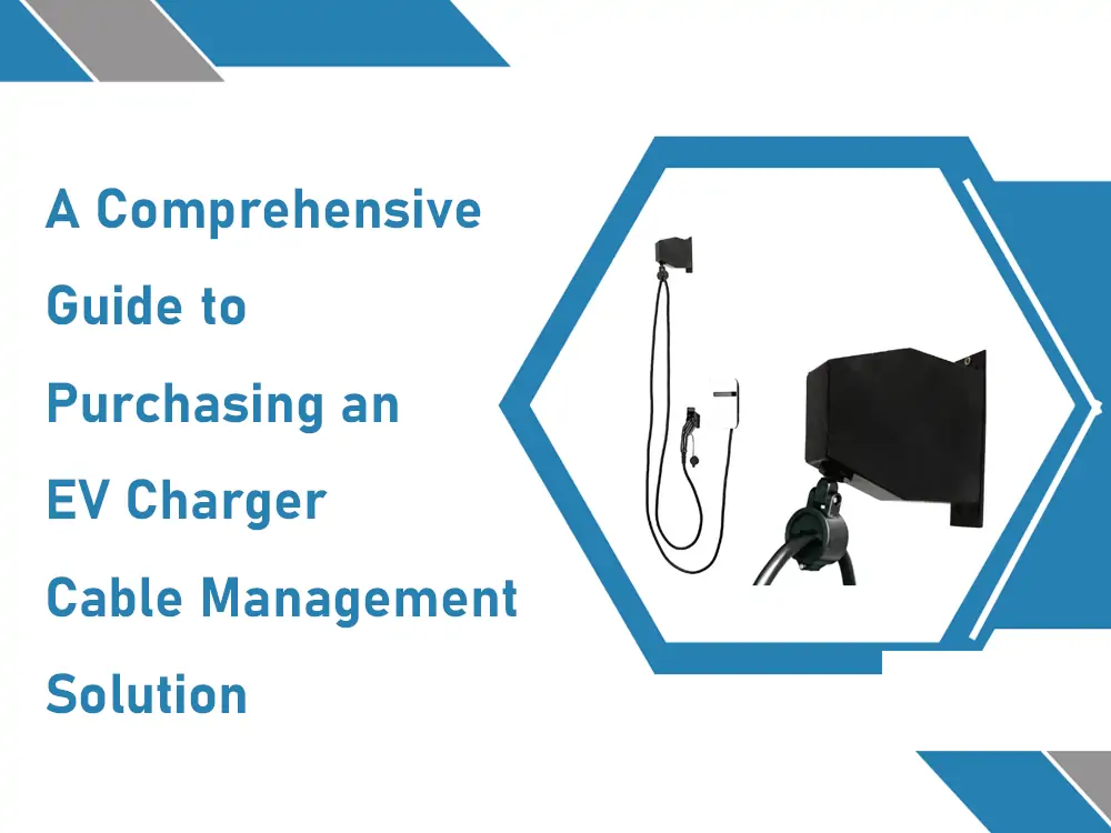 A comprehensive guide to purchasing an ev charger cable management solution